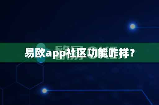 易欧app社区功能咋样?-第1张图片-易欧app-全球最大的比特币交易所【官方网站】 易欧app社区功能咋样?-第1张图片-易欧app-全球最大的比特币交易所【官方网站】