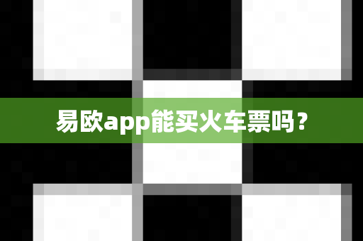 易欧app能买火车票吗?-第1张图片-易欧app-全球最大的比特币交易所【官方网站】 易欧app能买火车票吗?-第1张图片-易欧app-全球最大的比特币交易所【官方网站】