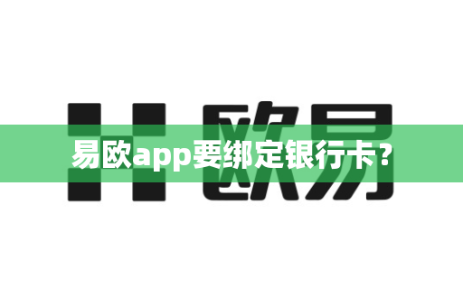 易欧app要绑定银行卡？-第1张图片-易欧app-全球最大的比特币交易所【官方网站】