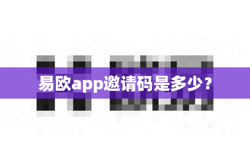 易欧app邀请码是多少？
