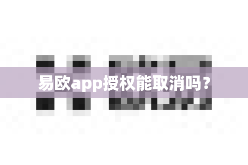 易欧app授权能取消吗？-第1张图片-易欧app-全球最大的比特币交易所【官方网站】