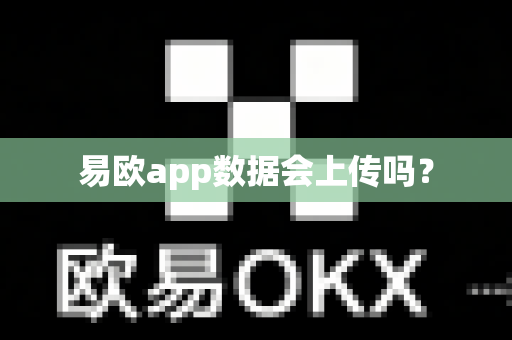 易欧app数据会上传吗?-第1张图片-易欧app-全球最大的比特币交易所【官方网站】 易欧app数据会上传吗?-第1张图片-易欧app-全球最大的比特币交易所【官方网站】
