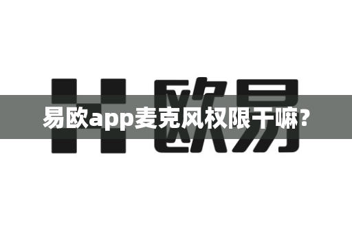 易欧app麦克风权限干嘛？-第1张图片-易欧app-全球最大的比特币交易所【官方网站】