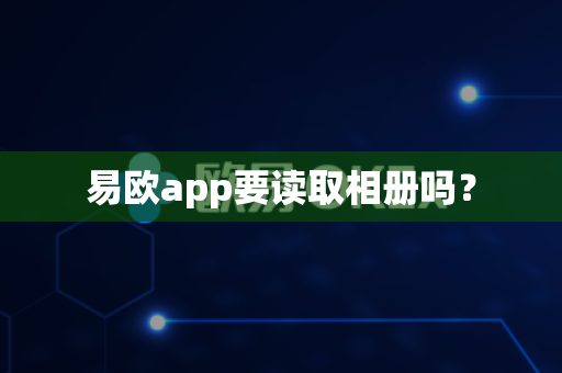 易欧app要读取相册吗?-第1张图片-易欧app-全球最大的比特币交易所【官方网站】 易欧app要读取相册吗?-第1张图片-易欧app-全球最大的比特币交易所【官方网站】