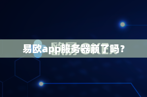 易欧app服务器崩了吗?-第1张图片-易欧app-全球最大的比特币交易所【官方网站】 易欧app服务器崩了吗?-第1张图片-易欧app-全球最大的比特币交易所【官方网站】