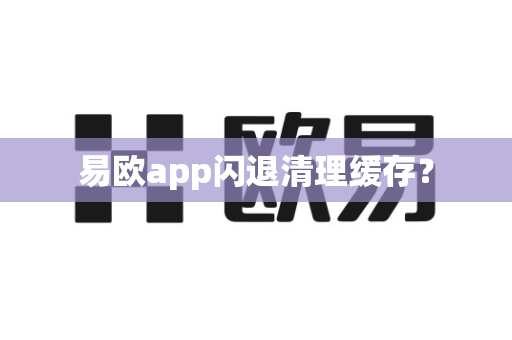 易欧app闪退清理缓存?-第1张图片-易欧app-全球最大的比特币交易所【官方网站】 易欧app闪退清理缓存?-第1张图片-易欧app-全球最大的比特币交易所【官方网站】