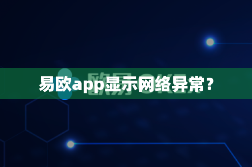 易欧app显示网络异常?-第1张图片-易欧app-全球最大的比特币交易所【官方网站】 易欧app显示网络异常?-第1张图片-易欧app-全球最大的比特币交易所【官方网站】