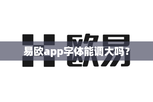 易欧app字体能调大吗?-第1张图片-易欧app-全球最大的比特币交易所【官方网站】 易欧app字体能调大吗?-第1张图片-易欧app-全球最大的比特币交易所【官方网站】