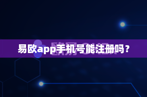 易欧app手机号能注册吗?-第1张图片-易欧app-全球最大的比特币交易所【官方网站】 易欧app手机号能注册吗?-第1张图片-易欧app-全球最大的比特币交易所【官方网站】