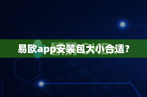 易欧app安装包大小合适?-第1张图片-易欧app-全球最大的比特币交易所【官方网站】 易欧app安装包大小合适?-第1张图片-易欧app-全球最大的比特币交易所【官方网站】