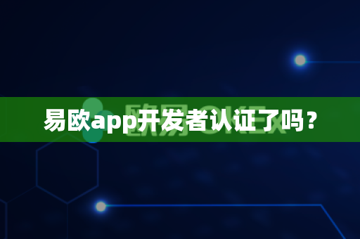 易欧app开发者认证了吗?-第1张图片-易欧app-全球最大的比特币交易所【官方网站】 易欧app开发者认证了吗?-第1张图片-易欧app-全球最大的比特币交易所【官方网站】