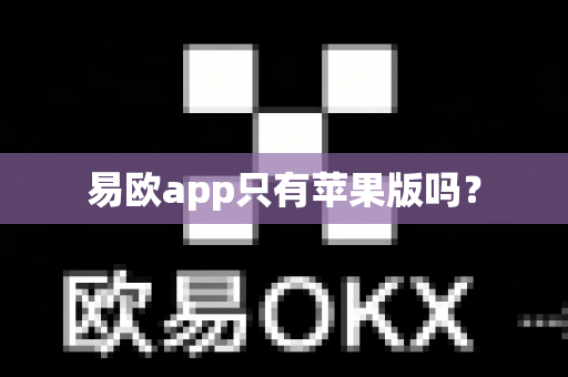 易欧app只有苹果版吗?-第1张图片-易欧app-全球最大的比特币交易所【官方网站】 易欧app只有苹果版吗?-第1张图片-易欧app-全球最大的比特币交易所【官方网站】