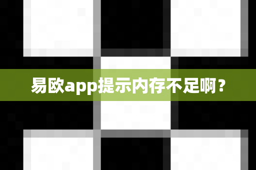 易欧app提示内存不足啊?-第1张图片-易欧app-全球最大的比特币交易所【官方网站】 易欧app提示内存不足啊?-第1张图片-易欧app-全球最大的比特币交易所【官方网站】