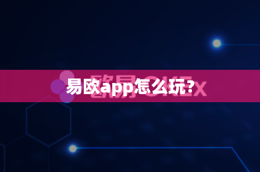 易欧app怎么玩？