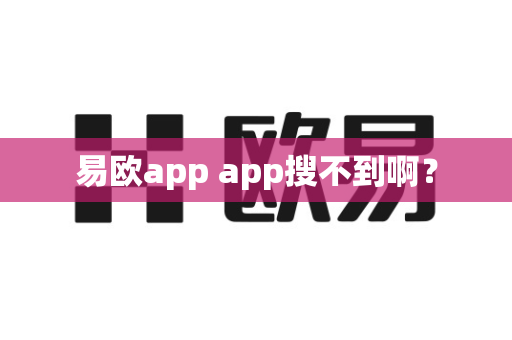 易欧app app搜不到啊?-第1张图片-易欧app-全球最大的比特币交易所【官方网站】 易欧app app搜不到啊?-第1张图片-易欧app-全球最大的比特币交易所【官方网站】