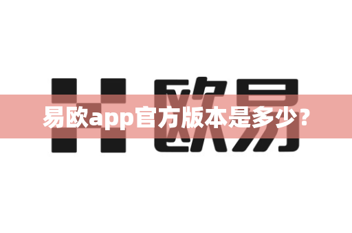 易欧app官方版本是多少?-第1张图片-易欧app-全球最大的比特币交易所【官方网站】 易欧app官方版本是多少?-第1张图片-易欧app-全球最大的比特币交易所【官方网站】