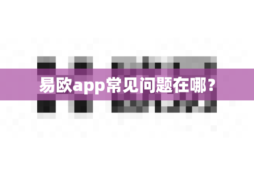 易欧app常见问题在哪？