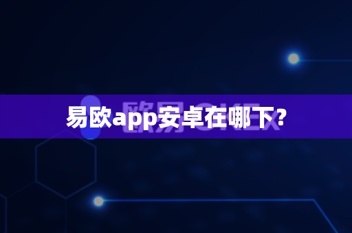 易欧app安卓在哪下?-第1张图片-易欧app-全球最大的比特币交易所【官方网站】 易欧app安卓在哪下?-第1张图片-易欧app-全球最大的比特币交易所【官方网站】