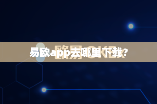 易欧app去哪里下载?-第1张图片-易欧app-全球最大的比特币交易所【官方网站】 易欧app去哪里下载?-第1张图片-易欧app-全球最大的比特币交易所【官方网站】