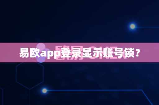 易欧app登录显示账号锁?-第1张图片-易欧app-全球最大的比特币交易所【官方网站】 易欧app登录显示账号锁?-第1张图片-易欧app-全球最大的比特币交易所【官方网站】