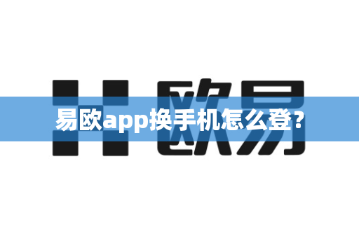 易欧app换手机怎么登?-第1张图片-易欧app-全球最大的比特币交易所【官方网站】 易欧app换手机怎么登?-第1张图片-易欧app-全球最大的比特币交易所【官方网站】