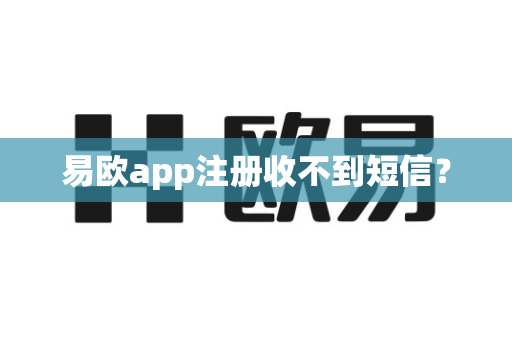易欧app注册收不到短信?-第1张图片-易欧app-全球最大的比特币交易所【官方网站】 易欧app注册收不到短信?-第1张图片-易欧app-全球最大的比特币交易所【官方网站】
