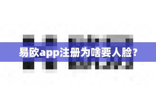 易欧app注册为啥要人脸?-第1张图片-易欧app-全球最大的比特币交易所【官方网站】 易欧app注册为啥要人脸?-第1张图片-易欧app-全球最大的比特币交易所【官方网站】