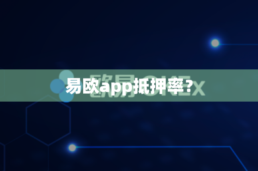 易欧app抵押率？-第1张图片-易欧app-全球最大的比特币交易所【官方网站】