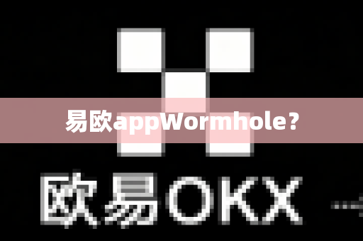易欧appWormhole?-第1张图片-易欧app-全球最大的比特币交易所【官方网站】 易欧appWormhole?-第1张图片-易欧app-全球最大的比特币交易所【官方网站】