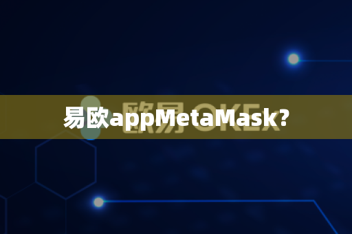 易欧appMetaMask?-第1张图片-易欧app-全球最大的比特币交易所【官方网站】 易欧appMetaMask?-第1张图片-易欧app-全球最大的比特币交易所【官方网站】