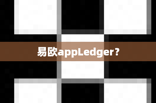 易欧appLedger？-第1张图片-易欧app-全球最大的比特币交易所【官方网站】