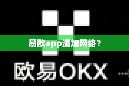 易欧app添加网络?-第1张图片-易欧app-全球最大的比特币交易所【官方网站】 易欧app添加网络?-第1张图片-易欧app-全球最大的比特币交易所【官方网站】