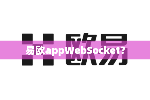 易欧appWebSocket?-第1张图片-易欧app-全球最大的比特币交易所【官方网站】 易欧appWebSocket?-第1张图片-易欧app-全球最大的比特币交易所【官方网站】