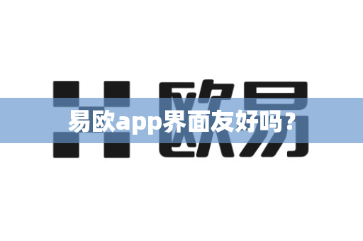 易欧app界面友好吗？