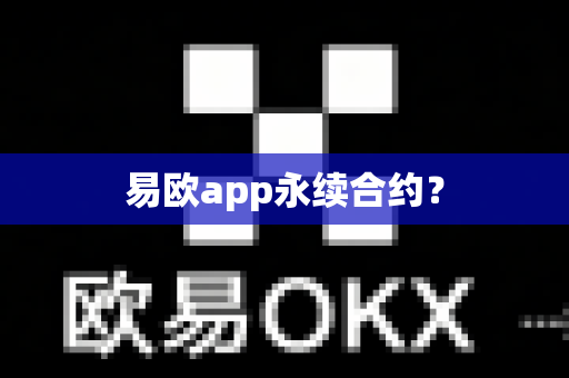 易欧app永续合约？-第1张图片-易欧app-全球最大的比特币交易所【官方网站】