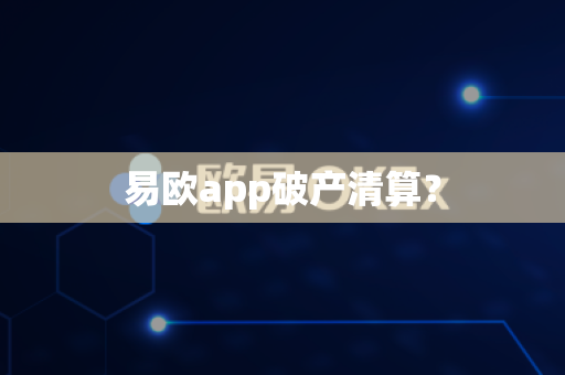 易欧app破产清算？-第1张图片-易欧app-全球最大的比特币交易所【官方网站】