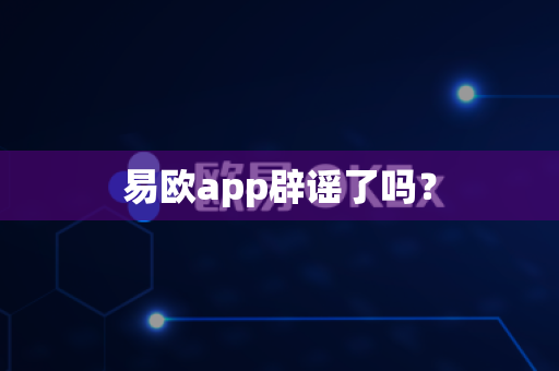 易欧app辟谣了吗？-第1张图片-易欧app-全球最大的比特币交易所【官方网站】