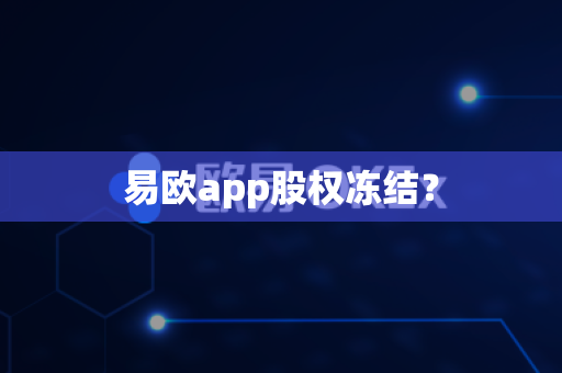 易欧app股权冻结？-第1张图片-易欧app-全球最大的比特币交易所【官方网站】