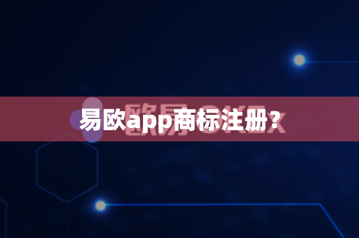 易欧app商标注册？-第1张图片-易欧app-全球最大的比特币交易所【官方网站】