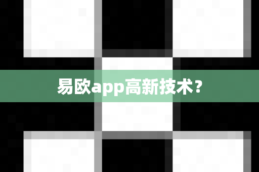 易欧app高新技术？-第1张图片-易欧app-全球最大的比特币交易所【官方网站】