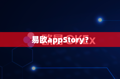 易欧appStory？-第1张图片-易欧app-全球最大的比特币交易所【官方网站】