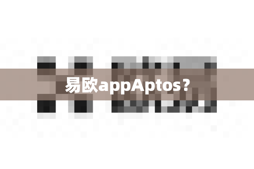 易欧appAptos？-第1张图片-易欧app-全球最大的比特币交易所【官方网站】