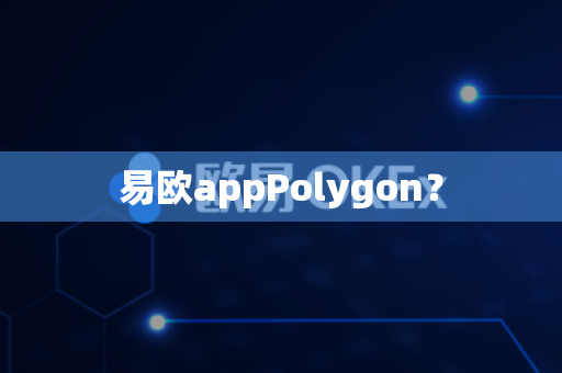 易欧appPolygon？-第1张图片-易欧app-全球最大的比特币交易所【官方网站】