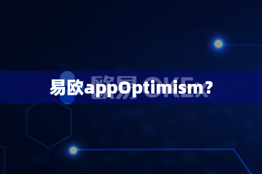 易欧appOptimism？-第1张图片-易欧app-全球最大的比特币交易所【官方网站】