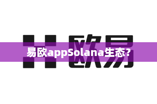 易欧appSolana生态？-第1张图片-易欧app-全球最大的比特币交易所【官方网站】