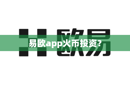 易欧app火币投资？-第1张图片-易欧app-全球最大的比特币交易所【官方网站】