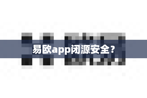 易欧app闭源安全？-第1张图片-易欧app-全球最大的比特币交易所【官方网站】