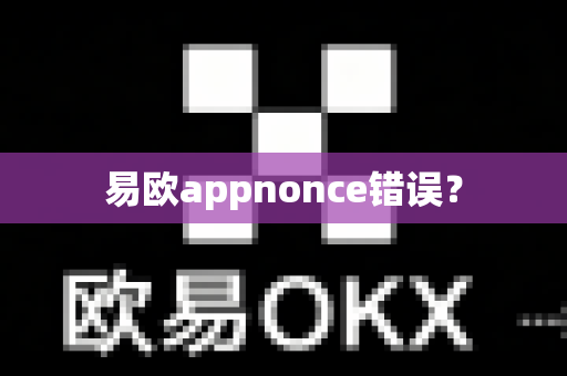 易欧appnonce错误？-第1张图片-易欧app-全球最大的比特币交易所【官方网站】