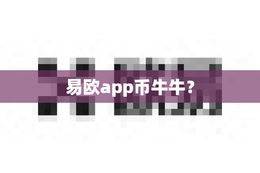 易欧app币牛牛？-第1张图片-易欧app-全球最大的比特币交易所【官方网站】