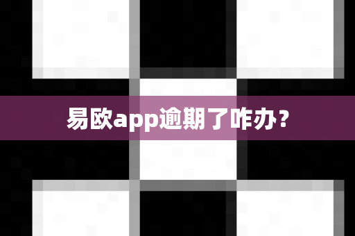 易欧app逾期了咋办？